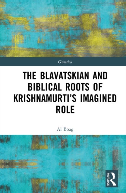 The Blavatskian and Biblical Roots of Krishnamurti''s Imagined Role