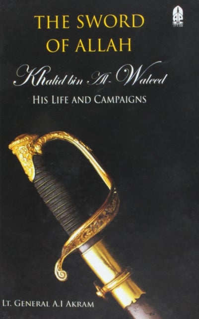 Sword of Allah - Khalid Bin Al-waleed, His Life and Campaigns