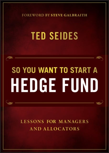 So You Want to Start a Hedge Fund: Lessons for Man agers and Allocators - Lessons for Managers and Allocators