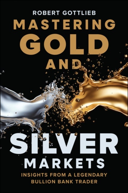 Mastering Gold and Silver Markets: Insights from a  Legendary Bullion Bank Trader - Insights from a Legendary Bullion Bank Trader