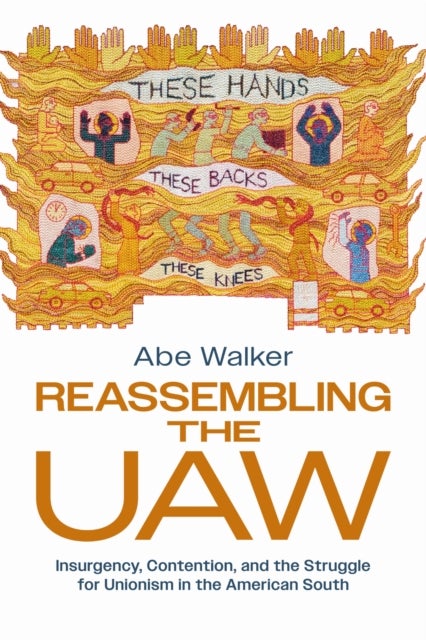 Reassembling the UAW - Insurgency, Contention, and the Struggle for Unionism in the American South