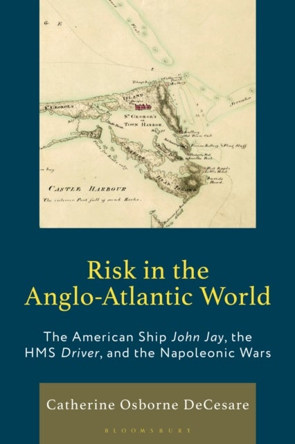 Risk in the Anglo-Atlantic World - The American Ship John Jay, the HMS Driver, and the Napoleonic Wars