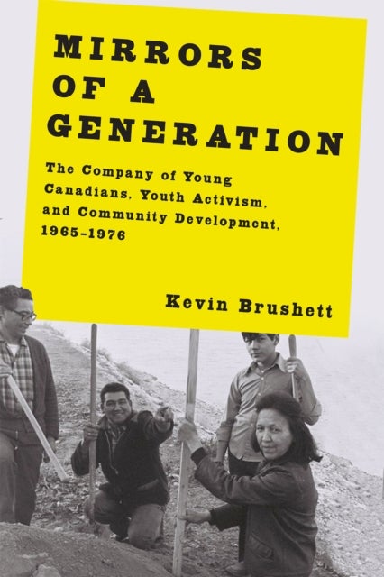 Mirrors of a Generation - The Company of Young Canadians, Youth Activism, and Community Development, 1965–1976