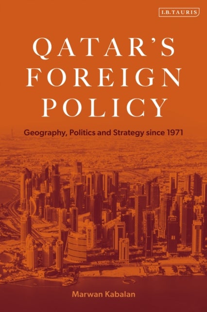 Qatar's Foreign Policy - Geography, Politics and Strategy since 1971