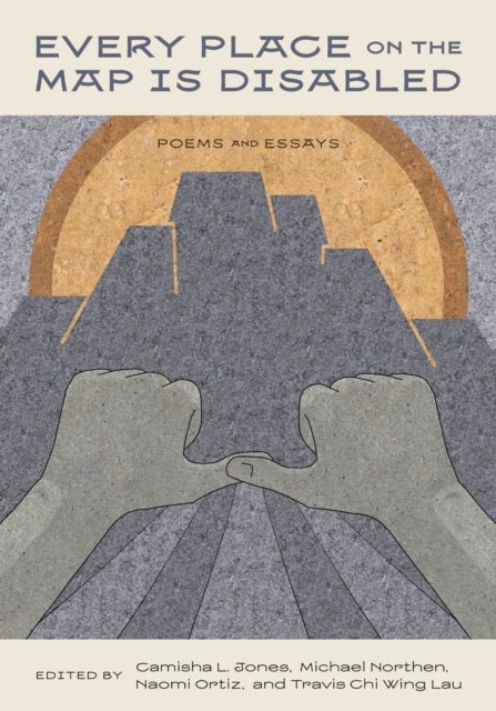 Every Place on the Map Is Disabled - Poems and Essays