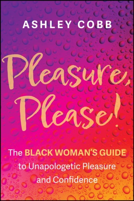 Pleasure, Please! - The Black Woman's Guide to Unapologetic Pleasure and Confidence