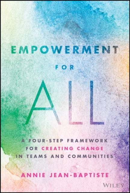 Empowerment for All: A Four–Step Framework for Cre ating Change in Teams and Communities&nbsp; - A Four-Step Framework for Creating Change in Teams and Communities