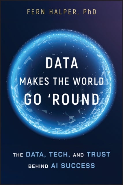 Data Makes the World Go ′Round: The Data, Tech, an d Trust Behind AI Success - The Data, Tech, and Trust Behind AI Success