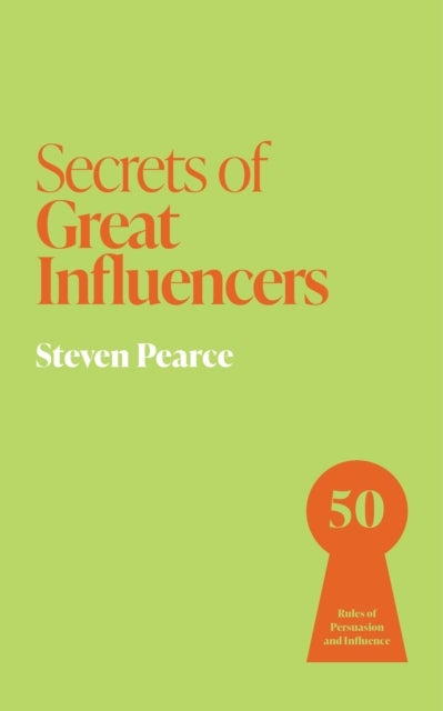 Secrets of Great Influencers - 50 Rules of Persuasion and Influence