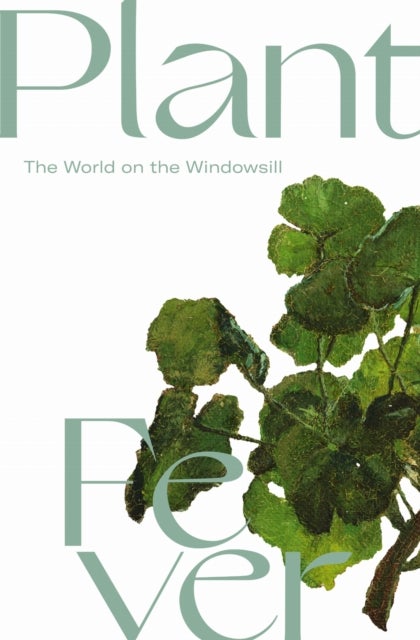 Plant Fever - The World at the Windowsill
