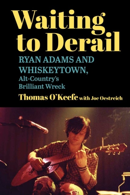 Waiting to Derail - Ryan Adams and Whiskeytown, Alt-Country's Brilliant Wreck