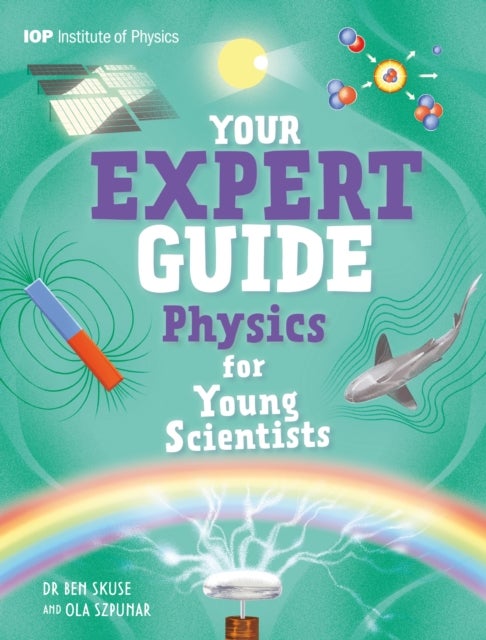 Your Expert Guide: Physics for Young Scientists - published in partnership with the Institute of Physics