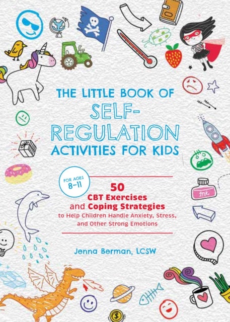 Little Book of Self-Regulation Activities for Kids - 50 CBT Exercises and Coping Strategies to Help Children Handle Anxiety, Stress, and Other Strong Emotions