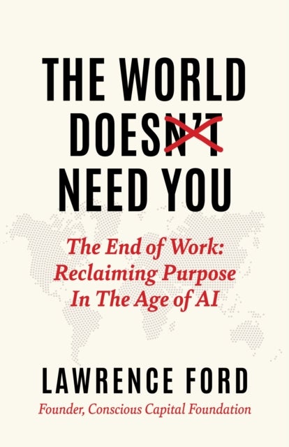 The World Doesn't Need You - The End of Work: Reclaiming Purpose in the Age of AI