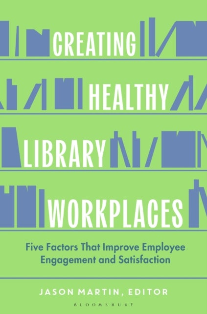 Creating Healthy Library Workplaces - Five Factors That Improve Employee Engagement and Satisfaction