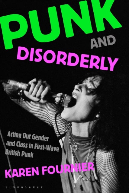 Punk and Disorderly - Acting Out Gender and Class in First-Wave British Punk