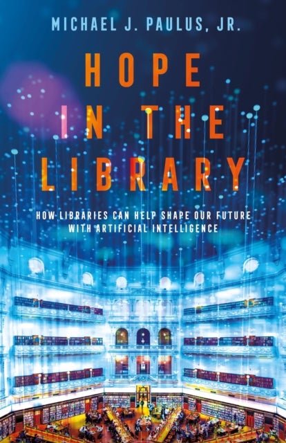 Hope in the Library - How Libraries Can Help Shape Our Future with Artificial Intelligence