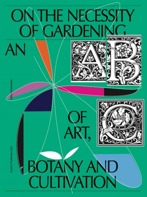 On the Necessity of Gardening - An ABC of Art, Botany and Cultivation