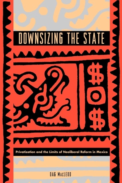 Downsizing the State – Privatization and the Limits of Neoliberal Reform in Mexico - Privatization and the Limits of Neoliberal Reform in Mexico