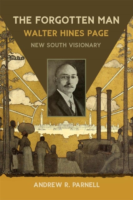 The Forgotten Man – Walter Hines Page, New South Visionary - Walter Hines Page, New South Visionary
