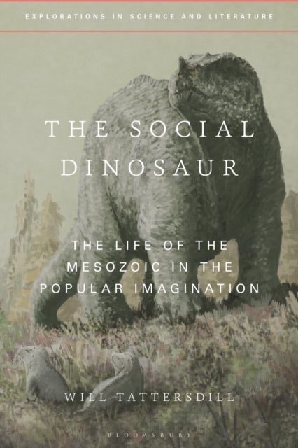 Social Dinosaur - The Life of the Mesozoic in the Popular Imagination