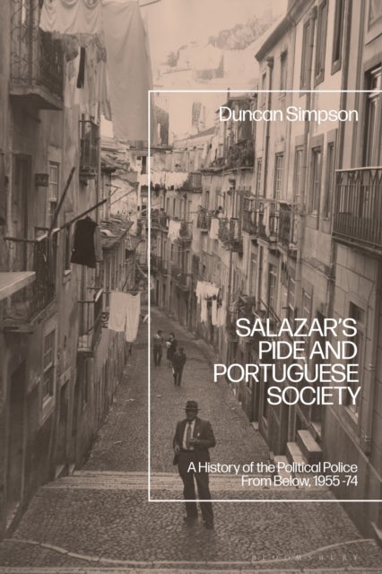 Salazar’s PIDE and Portuguese Society - A History of the Political Police From Below, 1955-74