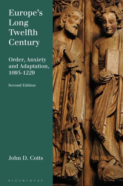 Europe's Long Twelfth Century - Order, Anxiety, and Adaptation, 1095-1229
