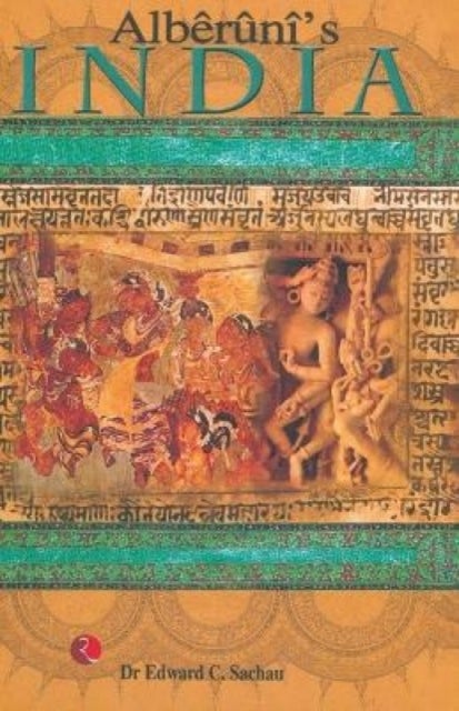 Alberuni's India - An Account of the Religion, Philosophy, Literature, Geography, Chronology, Astronomy, Customs, Laws and Astrology of India