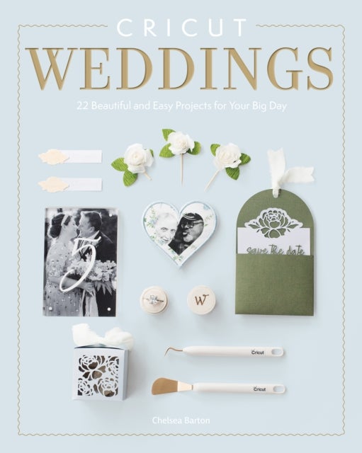 Cricut Weddings - 22 Beautiful and Easy Projects for Your Big Day