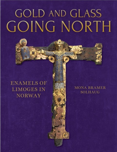 Gold and Glass Going North - Enamels of Limoges in Norway