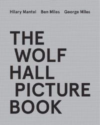 The Wolf Hall Picture Book - ,,Mantel,Hilary; Miles, Ben; Miles, George