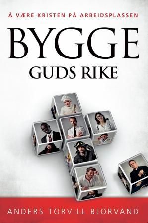 Bygge Guds rike - å være kristen på arbeidsplassen
