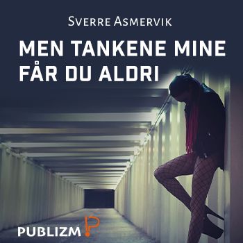 Men tankene mine får du aldri