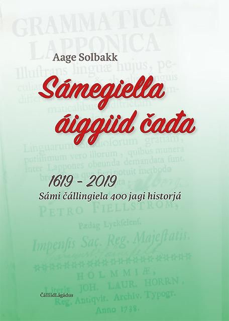 Sámegiella áiggiid cada - 1619 - 2019 : sámi čálligiela 400 jagi historjá