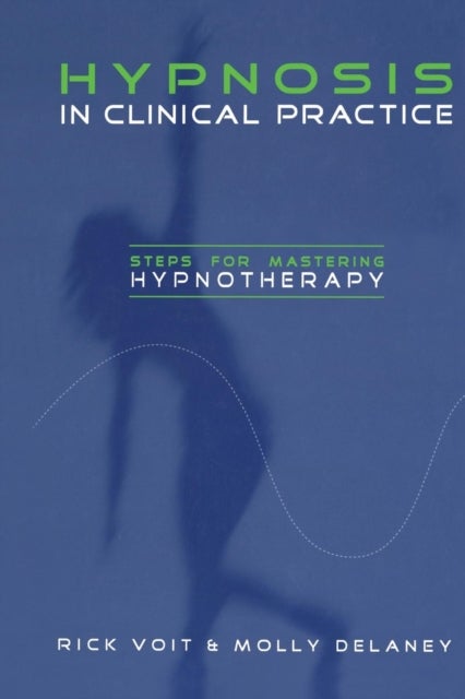 Hypnosis in Clinical Practice - Steps for Mastering Hypnotherapy