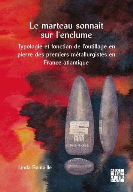 marteau sonnait sur l’enclume - Typologie et fonction de l’outillage en pierre des premiers metallurgistes en France atlantique