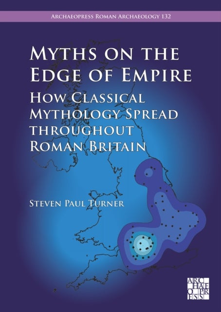 Myths on the Edge of Empire: How Classical Mythology Spread throughout Roman Britain