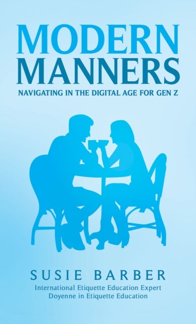 Modern Manners : Navigating in the Digital Age for Gen Z