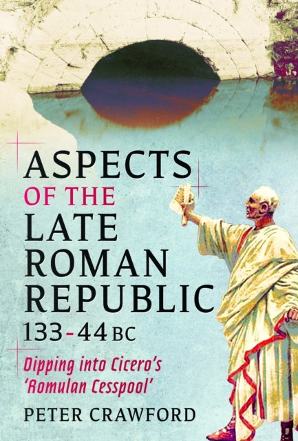 Aspects of the Late Roman Republic, 133-44BC - Dipping into Cicero's 'Romulan Cesspool'