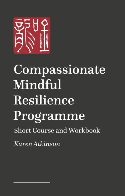 Compassionate Mindful Resilience Programme Workbook