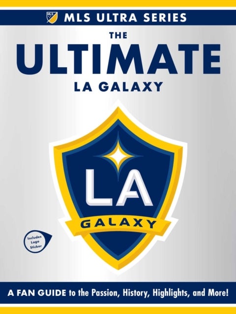 The Ultimate La Galaxy - A Fan Guide to the Passion, History, Highlights, and More!