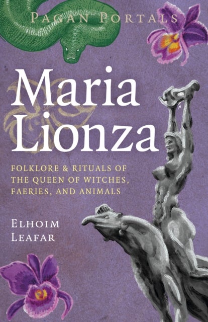 Pagan Portals - Maria Lionza - Folklore & Rituals of the Queen of Witches, Faeries, and Animas