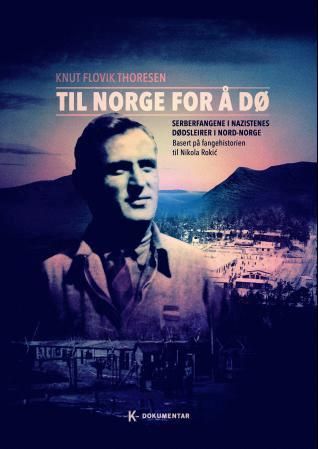 Til Norge for å dø - serberfangene i nazistenes dødsleirer i Nord-Norge : basert på fangehistorien ti Nikola Rokic
