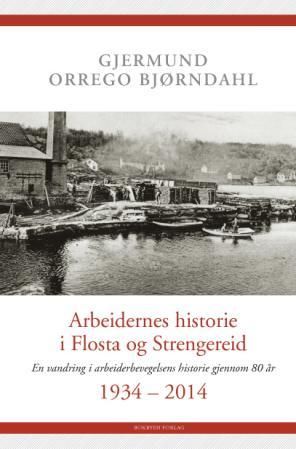 Arbeidernes historie i Flosta og Strengereid - en vandring i arbeiderbevegelsens historie gjennom 80 år : 1934 - 2014