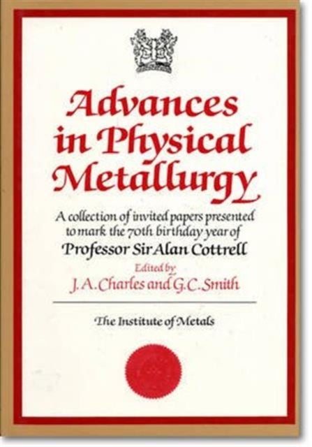 Advances in Physical Metallurgy - A Collection of Invited Papers Presented to Mark the 70th Birthday Year of Professor Sir Alan Cottrell