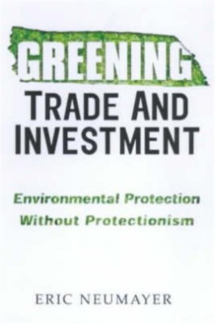 Greening Trade and Investment - Environmental Protection Without Protectionism