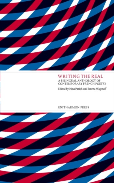 Writing the Real - A Bilingual Anthology of Contemporary French Poetry