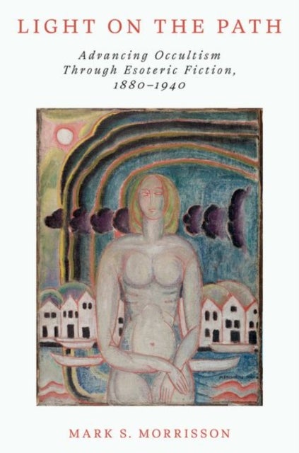Light on the Path - Advancing Occultism Through Esoteric Fiction, 1880-1940