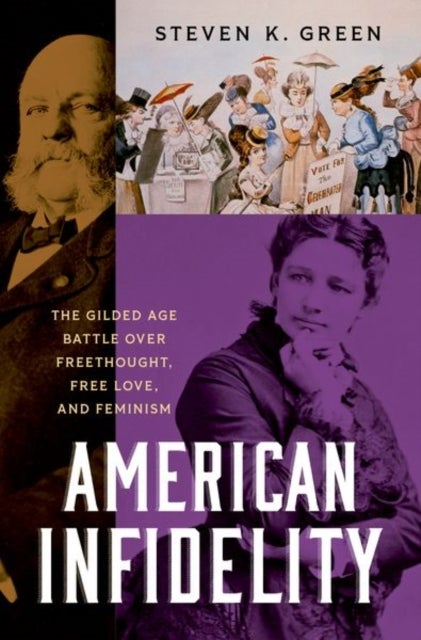 American Infidelity - The Gilded Age Battle Over Freethought, Free Love, and Feminism
