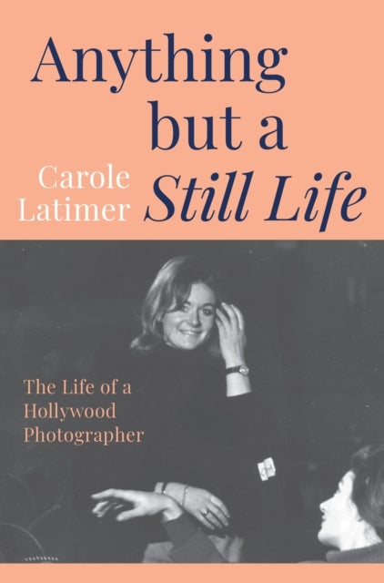 Anything But A Still Life - The Life of a Hollywood Photographer